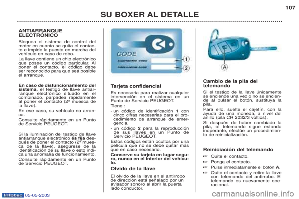 PEUGEOT BOXER 2003 Manual del propietario (in Spanish) SU BOXER AL DETALLE107
Reiniciaci—n del telemando ☞ Quite el contacto.
☞ Ponga el contacto.
☞ Pulse inmediatamente el bot—n A.
☞ Quite el contacto y retire la llave con telemando del anti PEUGEOT BOXER 2003 Manual del propietario (in Spanish) SU BOXER AL DETALLE107
Reiniciaci—n del telemando ☞ Quite el contacto.
☞ Ponga el contacto.
☞ Pulse inmediatamente el bot—n A.
☞ Quite el contacto y retire la llave con telemando del anti