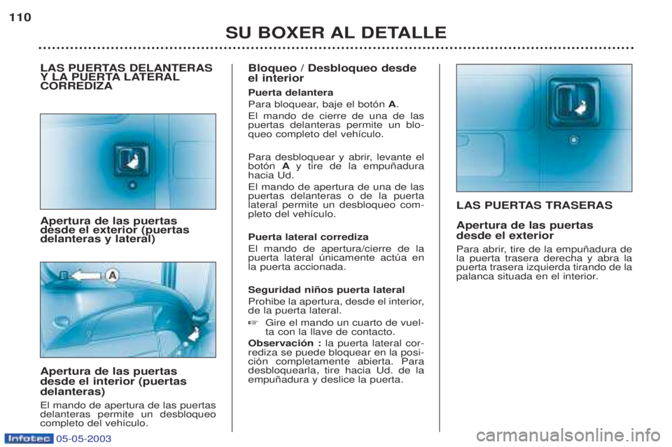 PEUGEOT BOXER 2003 Manual del propietario (in Spanish) 05-05-2003
LAS PUERTAS TRASERAS Apertura de las puertas desde el exterior
Para abrir, tire de la empu–adura de la puerta trasera derecha y abra lapuerta trasera izquierda tirando de la
palanca situ PEUGEOT BOXER 2003 Manual del propietario (in Spanish) 05-05-2003
LAS PUERTAS TRASERAS Apertura de las puertas desde el exterior
Para abrir, tire de la empu–adura de la puerta trasera derecha y abra lapuerta trasera izquierda tirando de la
palanca situ