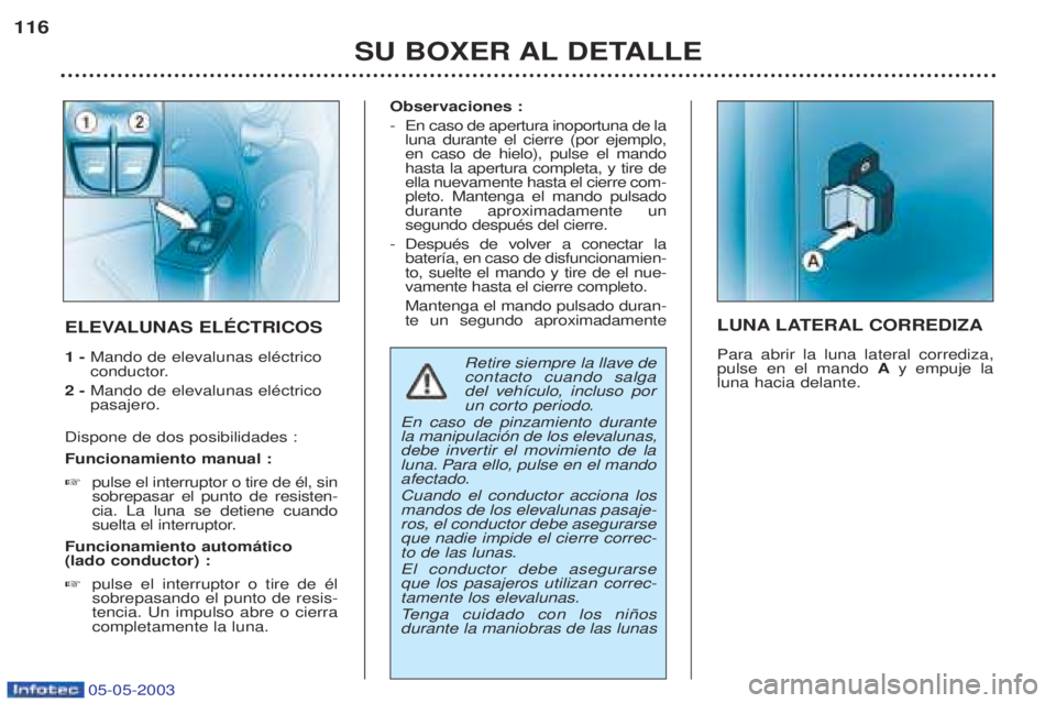 PEUGEOT BOXER 2003 Manual del propietario (in Spanish) 05-05-2003
SU BOXER AL DETALLE
116
LUNA LATERAL CORREDIZA Para abrir la luna lateral corrediza, pulse en el mando
Ay empuje la
luna hacia delante.ELEVALUNAS ELƒCTRICOS 1 - Mando de elevalunas elŽc PEUGEOT BOXER 2003 Manual del propietario (in Spanish) 05-05-2003
SU BOXER AL DETALLE
116
LUNA LATERAL CORREDIZA Para abrir la luna lateral corrediza, pulse en el mando
Ay empuje la
luna hacia delante.ELEVALUNAS ELƒCTRICOS 1 - Mando de elevalunas elŽc