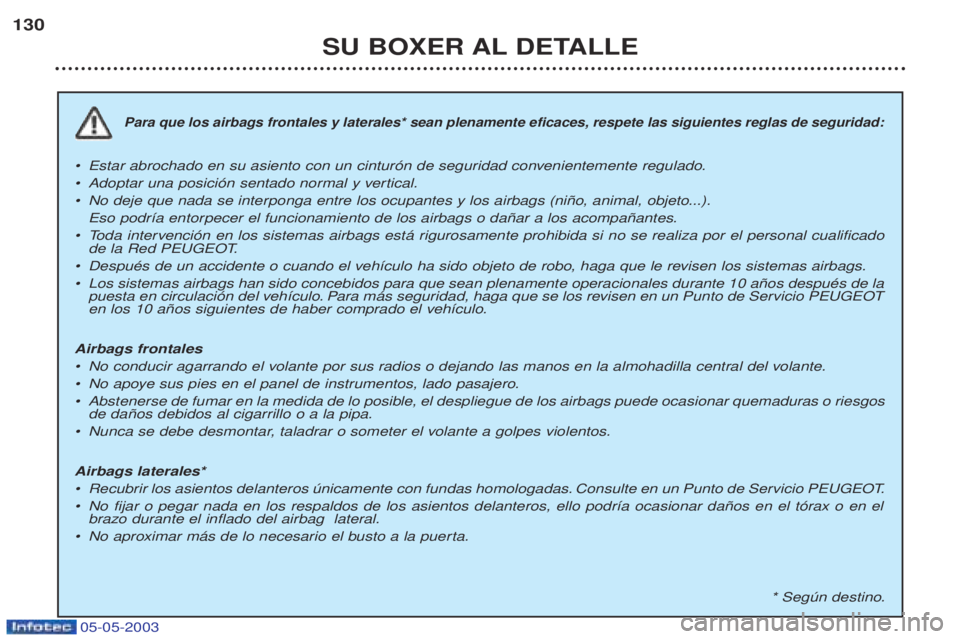 PEUGEOT BOXER 2003  Manual del propietario (in Spanish) 05-05-2003
SU BOXER AL DETALLE
130
Para que los airbags frontales y laterales* sean plenamente eficaces, respete las siguientes reglas de seguridad:
¥
Estar abrochado en su asiento con un cintur—n 