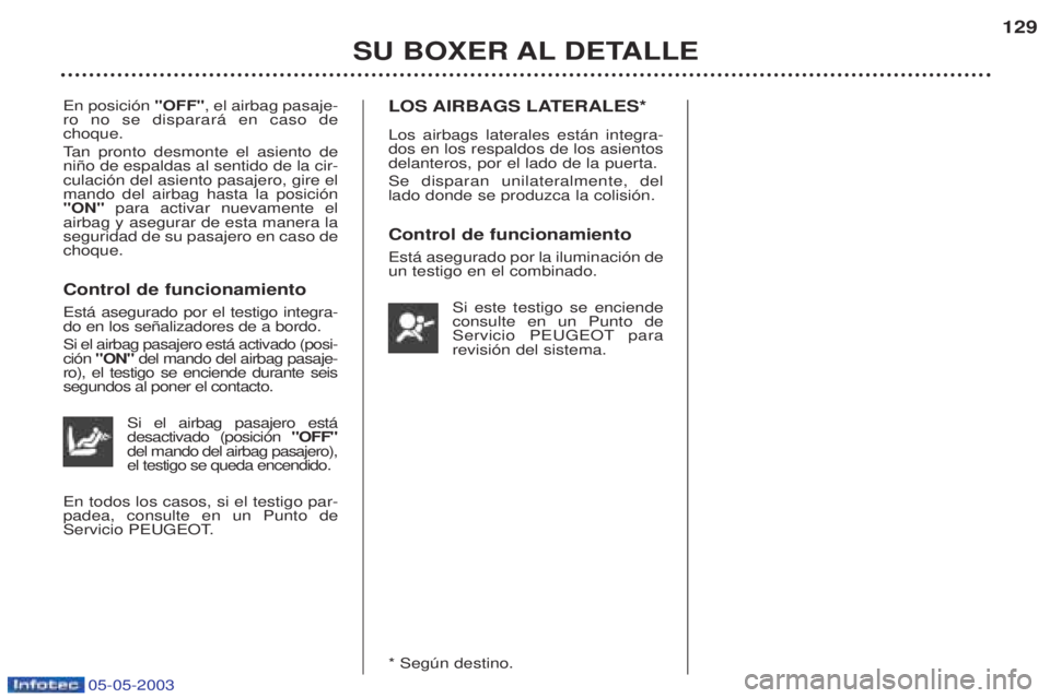 PEUGEOT BOXER 2003  Manual del propietario (in Spanish) 05-05-2003
SU BOXER AL DETALLE129
En posici—n 
"OFF", el airbag pasaje-
ro no se disparar‡ en caso de choque. T an pronto desmonte el asiento de
ni–o de espaldas al sentido de la cir- culaci—n