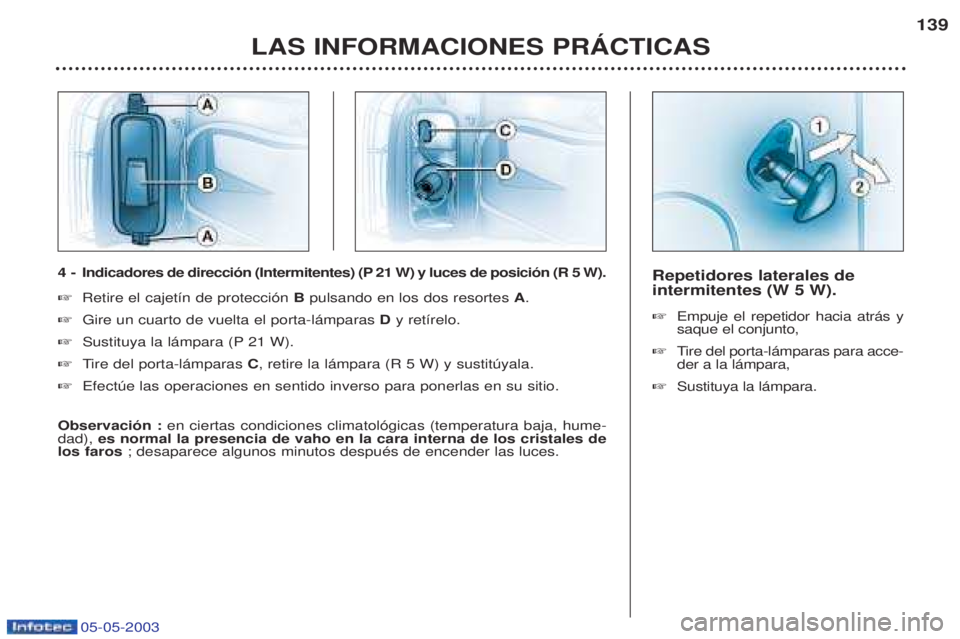 PEUGEOT BOXER 2003  Manual del propietario (in Spanish) 05-05-2003
Repetidores laterales de intermitentes (W 5 W). ☞Empuje el repetidor hacia atr‡s y saque el conjunto,
☞ Tire del porta-l‡mparas para acce-
der a la l‡mpara,
☞ Sustituya la l‡m