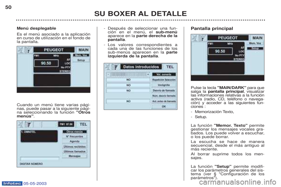 PEUGEOT BOXER 2003  Manual del propietario (in Spanish) 05-05-2003
-DespuŽs de seleccionar una fun- ci—n en el menœ, el sub-menœ
aparece en la  parte derecha de la
pantalla .
- Los valores correspondientes acada una de las funciones de lossub-menœs a