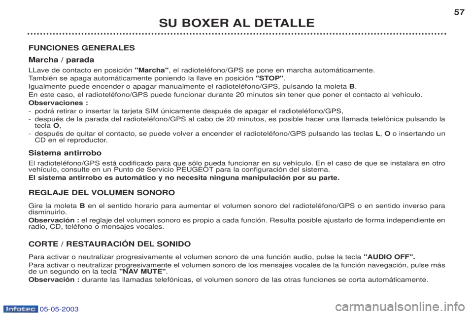 PEUGEOT BOXER 2003  Manual del propietario (in Spanish) 05-05-2003
SU BOXER AL DETALLE57
FUNCIONES GENERALES Marcha / parada LLave de contacto en posici—n  "Marcha", el radiotelŽfono/GPS se pone en marcha autom‡ticamente.
T ambiŽn se apaga autom‡ti