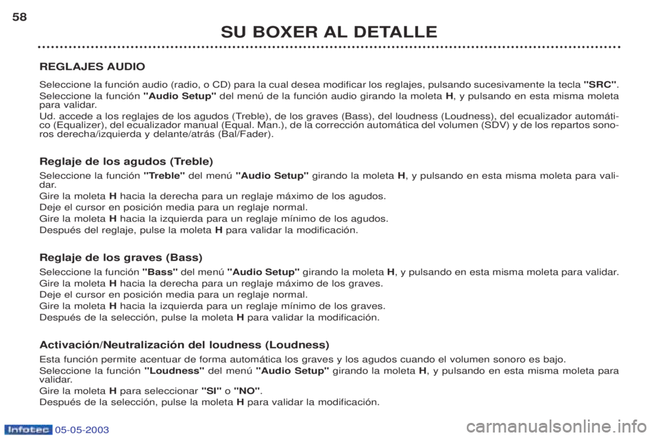 PEUGEOT BOXER 2003  Manual del propietario (in Spanish) 05-05-2003
SU BOXER AL DETALLE
58
REGLAJES AUDIO Seleccione la funci—n audio (radio, o CD) para la cual desea modificar los reglajes, pulsando sucesivamente la tecla  "SRC".
Seleccione la funci—n 