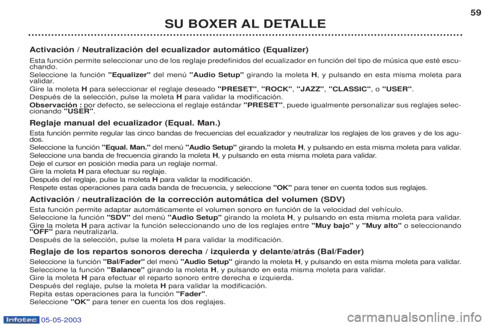 PEUGEOT BOXER 2003  Manual del propietario (in Spanish) 05-05-2003
SU BOXER AL DETALLE59
Activaci—n / Neutralizaci—n del ecualizador autom‡tico (Equalizer) Esta funci—n permite seleccionar uno de los reglaje predefinidos del ecualizador en funci—