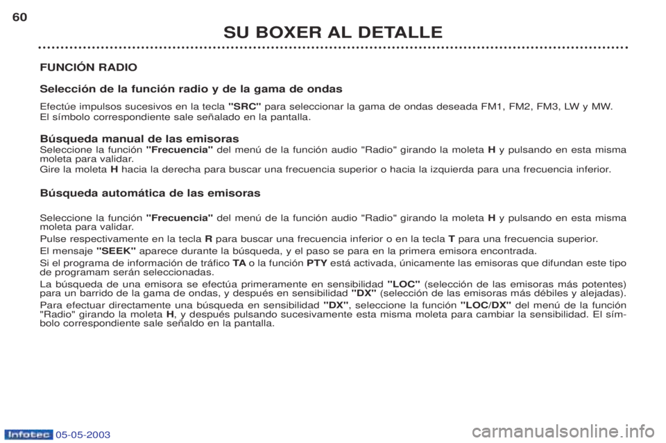 PEUGEOT BOXER 2003  Manual del propietario (in Spanish) 05-05-2003
SU BOXER AL DETALLE
60
FUNCIîN RADIO Selecci—n de la funci—n radio y de la gama de ondas Efectœe impulsos sucesivos en la tecla  "SRC" para seleccionar la gama de ondas deseada FM1, F