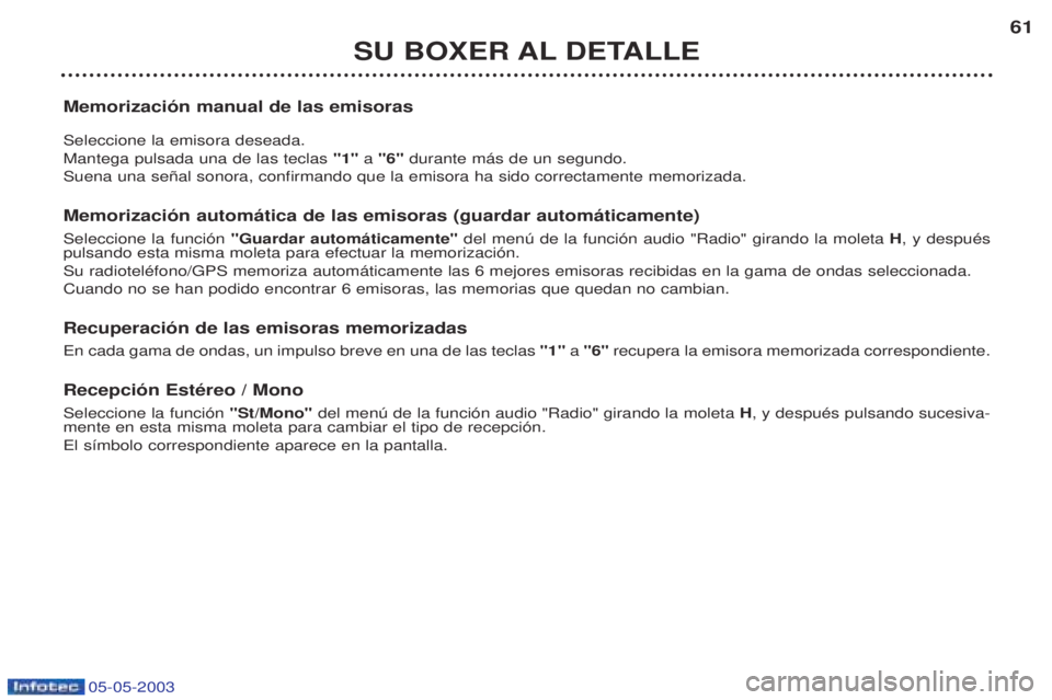 PEUGEOT BOXER 2003  Manual del propietario (in Spanish) 05-05-2003
SU BOXER AL DETALLE61
Memorizaci—n manual de las emisoras Seleccione la emisora deseada. Mantega pulsada una de las teclas  "1" a "6"  durante m‡s de un segundo.
Suena una se–al sonor
