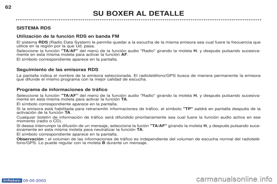 PEUGEOT BOXER 2003  Manual del propietario (in Spanish) 05-05-2003
SU BOXER AL DETALLE
62
SISTEMA RDS Utilizaci—n de la funci—n RDS en banda FM El sistema  RDS(Radio Data System) le permite quedar a la escucha de la misma emisora sea cual fuere la frec