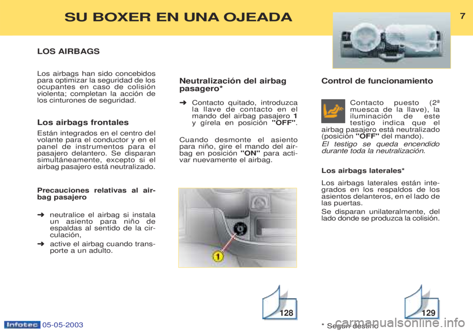 PEUGEOT BOXER 2003  Manual del propietario (in Spanish) Control de funcionamientoContacto puesto (2» muesca de la llave), lailuminaci—n de estetestigo indica que el
airbag pasajero est‡ neutralizado(posici—n  "OFF" del mando).
El testigo se queda en