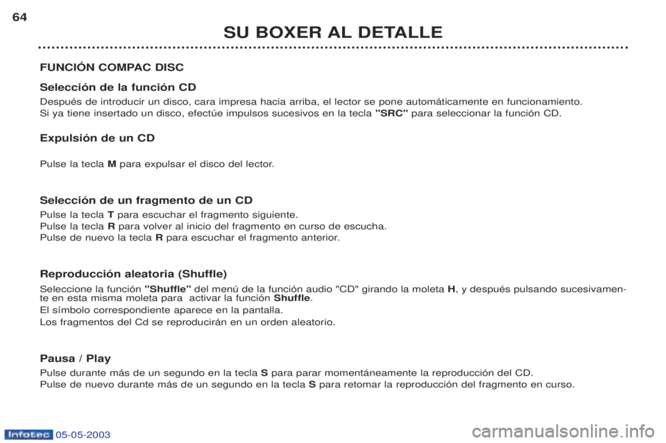 PEUGEOT BOXER 2003  Manual del propietario (in Spanish) 05-05-2003
SU BOXER AL DETALLE
64
FUNCIîN COMPAC DISC  Selecci—n de la funci—n CD DespuŽs de introducir un disco, cara impresa hacia arriba, el lector se pone autom‡ticamente en funcionamiento