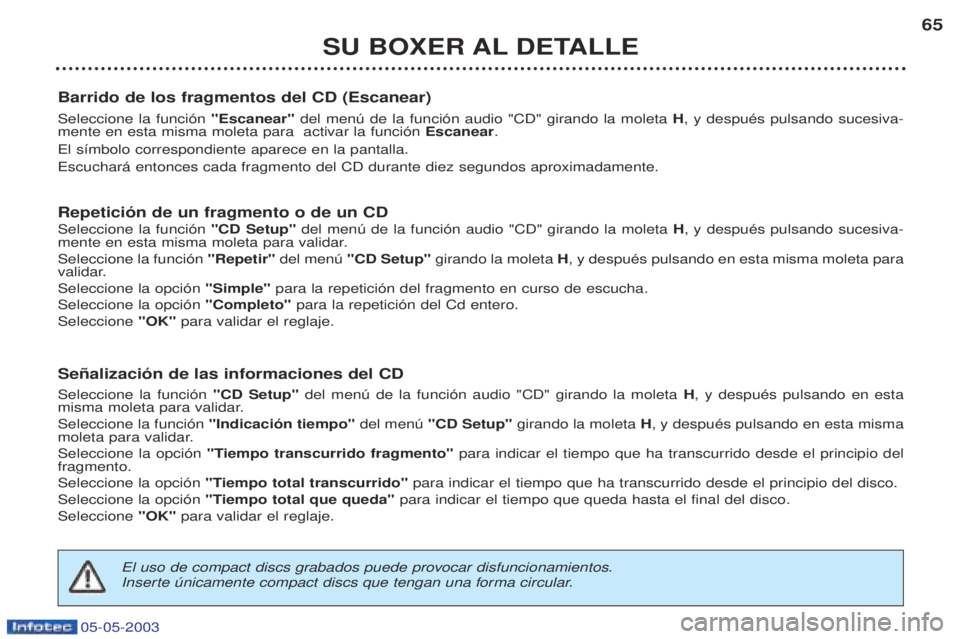 PEUGEOT BOXER 2003  Manual del propietario (in Spanish) 05-05-2003
SU BOXER AL DETALLE65
Barrido de los fragmentos del CD (Escanear) Seleccione la funci—n "Escanear" del menœ de la funci—n audio "CD" girando la moleta H, y despuŽs pulsando sucesiva-
