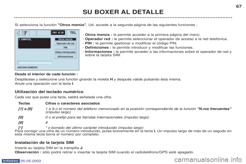PEUGEOT BOXER 2003  Manual del propietario (in Spanish) 05-05-2003
SU BOXER AL DETALLE67
Si selecciona la funci—n  "Otros menœs", Ud. accede a la segunda p‡gina de las siguientes funciones :
-  Otros menœs :  le permite acceder a la primera p‡gina 