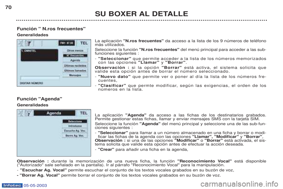 PEUGEOT BOXER 2003  Manual del propietario (in Spanish) 05-05-2003
SU BOXER AL DETALLE
70
Funci—n " N.ros frecuentes" Generalidades La aplicaci—n "N.ros frecuentes" da acceso a la lista de los 9 nœmeros de telŽfono
m‡s utilizados. Seleccione la fun