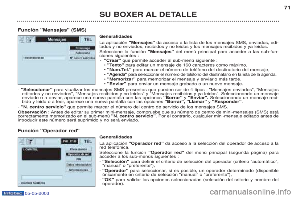 PEUGEOT BOXER 2003  Manual del propietario (in Spanish) SU BOXER AL DETALLE71
Funci—n "Mensajes" (SMS) Generalidades La aplicaci—n "Mensajes" da acceso a la lista de los mensajes SMS, enviados, edi-
tados y no enviados, recibidos y no leidos y los mens