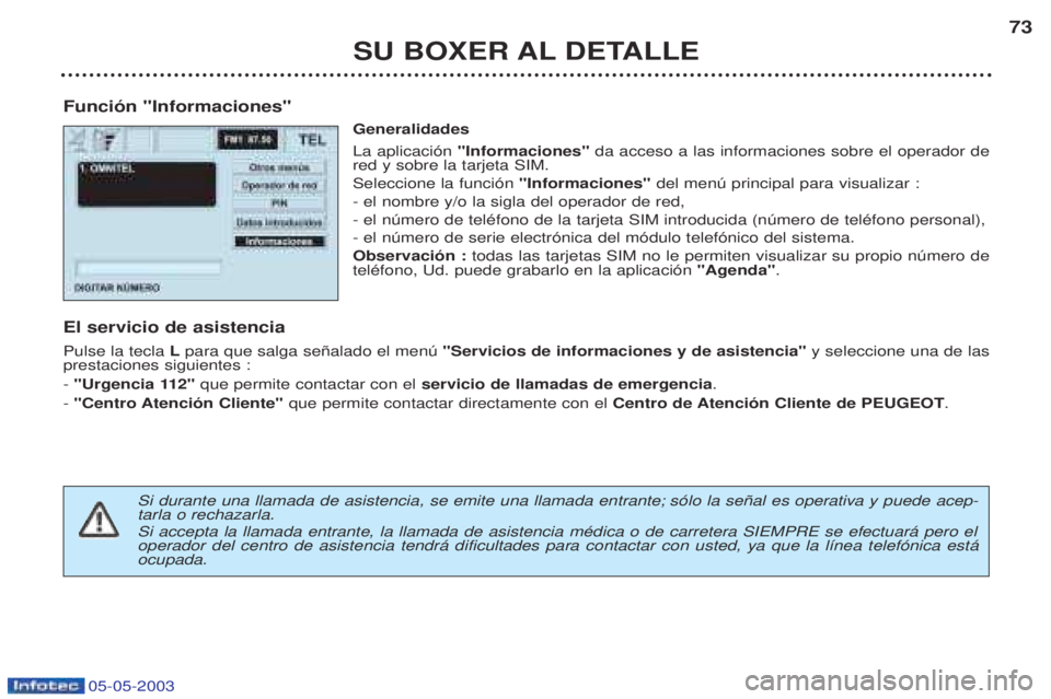 PEUGEOT BOXER 2003  Manual del propietario (in Spanish) 05-05-2003
SU BOXER AL DETALLE73
Funci—n "Informaciones" Generalidades La aplicaci—n "Informaciones" da acceso a las informaciones sobre el operador de
red y sobre la tarjeta SIM. Seleccione la fu