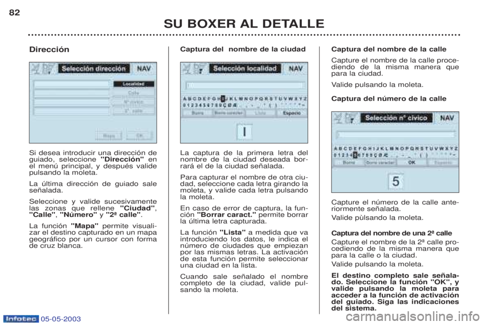PEUGEOT BOXER 2003  Manual del propietario (in Spanish) 05-05-2003
SU BOXER AL DETALLE
82
Si desea introducir una direcci—n de guiado, seleccione 
"Direcci—n" en
el menœ principal, y despuŽs validepulsando la moleta. La œltima direcci—n de guiado 