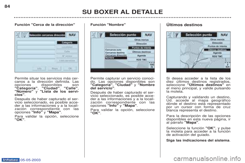 PEUGEOT BOXER 2003  Manual del propietario (in Spanish) 05-05-2003
SU BOXER AL DETALLE
84
Permite capturar un servicio conoci- do. Las opciones disponibles son"Categor’a"
, "Ciudad"  y "Nombre
del servicio" .
DespuŽs de haber capturado el ser-vicio sele