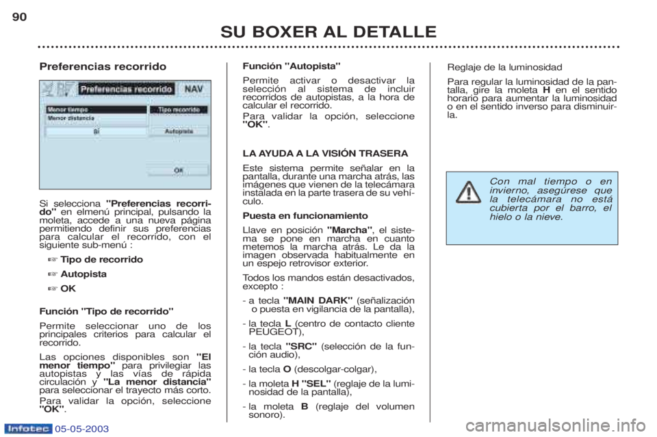 PEUGEOT BOXER 2003  Manual del propietario (in Spanish) 05-05-2003
SU BOXER AL DETALLE
90
Si selecciona 
"Preferencias recorri-
do"  en elmenœ principal, pulsando la
moleta, accede a una nueva p‡gina permitiendo definir sus preferenciaspara calcular el 
