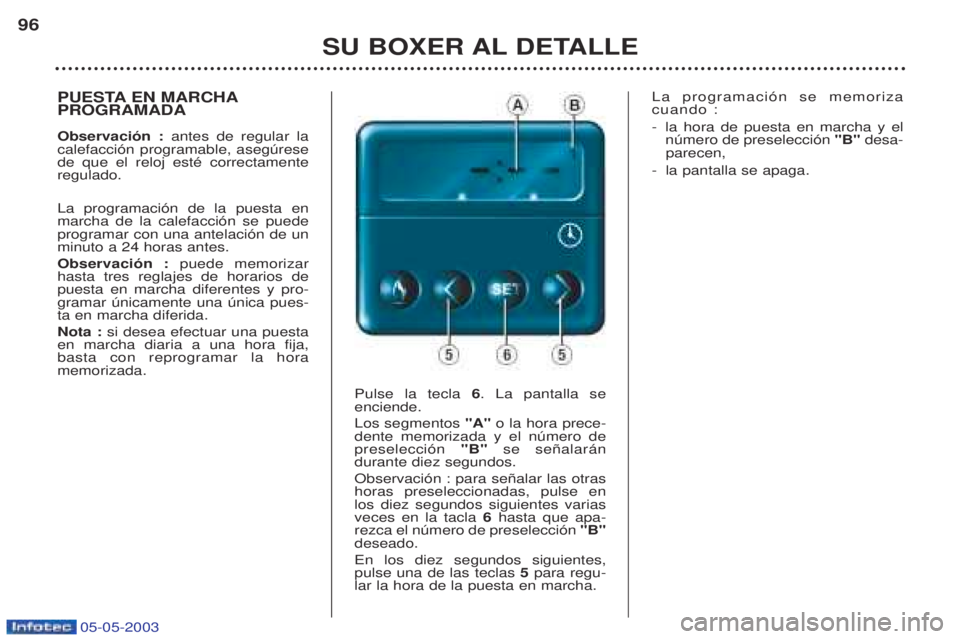 PEUGEOT BOXER 2003  Manual del propietario (in Spanish) 05-05-2003
SU BOXER AL DETALLE
96
PUESTA EN MARCHA PROGRAMADA Observaci—n : 
antes de regular la
calefacci—n programable, asegœrese de que el reloj estŽ correctamenteregulado. La programaci—n 