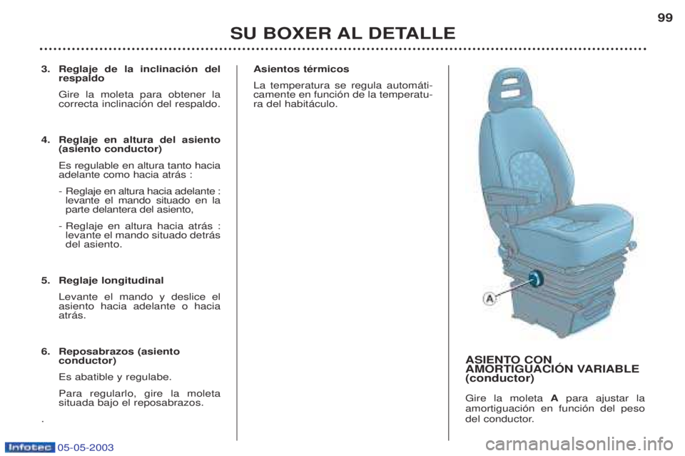 PEUGEOT BOXER 2003  Manual del propietario (in Spanish) 05-05-2003
3. Reglaje de la inclinaci—n delrespaldo Gire la moleta para obtener la correcta inclinaci—n del respaldo.
4. Reglaje en altura del asiento (asiento conductor) Es regulable en altura ta