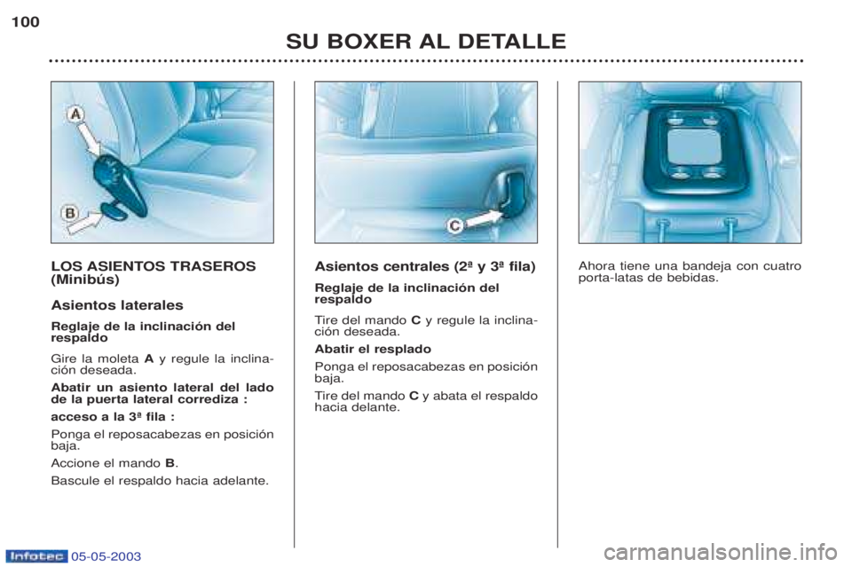 PEUGEOT BOXER 2003  Manual del propietario (in Spanish) 05-05-2003
LOS ASIENTOS TRASEROS (Minibœs) Asientos laterales Reglaje de la inclinaci—n del respaldo Gire la moleta Ay regule la inclina-
ci—n deseada.  Abatir un asiento lateral del lado de la p