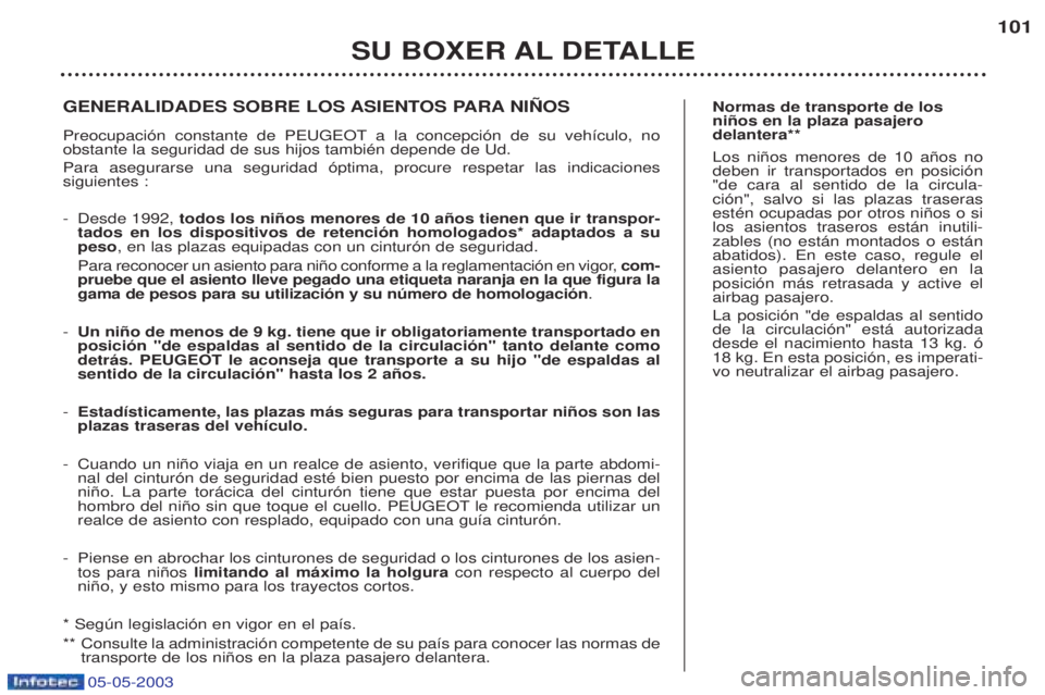 PEUGEOT BOXER 2003  Manual del propietario (in Spanish) 05-05-2003
SU BOXER AL DETALLE101
Normas de transporte de los ni–os en la plaza pasajerodelantera**  Los ni–os menores de 10 a–os no deben ir transportados en posici—n"de cara al sentido de la