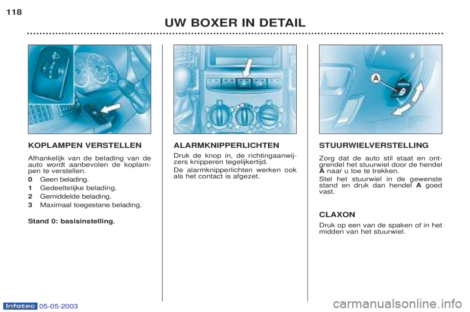 PEUGEOT BOXER 2003 Kezelési útmutató (in Hungarian) 05-05-2003
UW BOXER IN DETAIL
118
KOPLAMPEN VERSTELLEN Afhankelijk van de belading van de auto wordt aanbevolen de koplam-pen te verstellen. 0
Geen belading.
1 Gedeeltelijke belading.
2 Gemiddelde be PEUGEOT BOXER 2003 Kezelési útmutató (in Hungarian) 05-05-2003
UW BOXER IN DETAIL
118
KOPLAMPEN VERSTELLEN Afhankelijk van de belading van de auto wordt aanbevolen de koplam-pen te verstellen. 0
Geen belading.
1 Gedeeltelijke belading.
2 Gemiddelde be