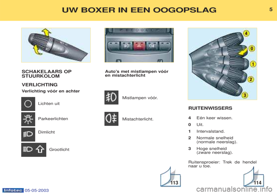 PEUGEOT BOXER 2003 Kezelési útmutató (in Hungarian) 05-05-2003
Autos met mistlampen v——r en mistachterlichtMistlampen v——r.
Mistachterlicht. RUITENWISSERS 4
EŽn keer wissen.
0 Uit.
1 Intervalstand.
2 Normale snelheid (normale neerslag).
3 Ho PEUGEOT BOXER 2003 Kezelési útmutató (in Hungarian) 05-05-2003
Autos met mistlampen v——r en mistachterlichtMistlampen v——r.
Mistachterlicht. RUITENWISSERS 4
EŽn keer wissen.
0 Uit.
1 Intervalstand.
2 Normale snelheid (normale neerslag).
3 Ho