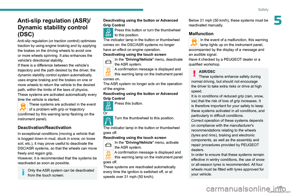 PEUGEOT EXPERT 2023  Owners Manual 101
Safety
5Anti-slip regulation (ASR)/Dynamic stability control 
(DSC)
Anti-slip regulation (or traction control) optimises 
traction by using engine braking and by applying 
the brakes on the drivin