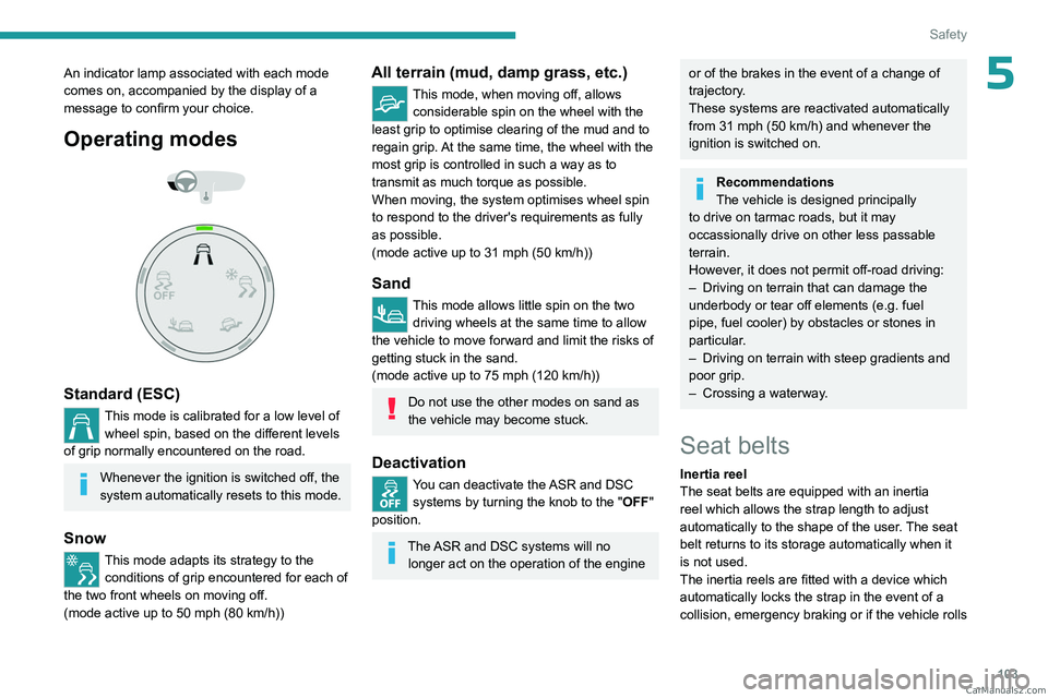 PEUGEOT EXPERT 2023 Owners Manual 103
Safety
5An indicator lamp associated with each mode
comes on, accompanied by the display of a
message to confirm your choice.
Operating modes
Standard (ESC)
This mode is calibrated for a PEUGEOT EXPERT 2023 Owners Manual 103
Safety
5An indicator lamp associated with each mode
comes on, accompanied by the display of a
message to confirm your choice.
Operating modes
Standard (ESC)
This mode is calibrated for a