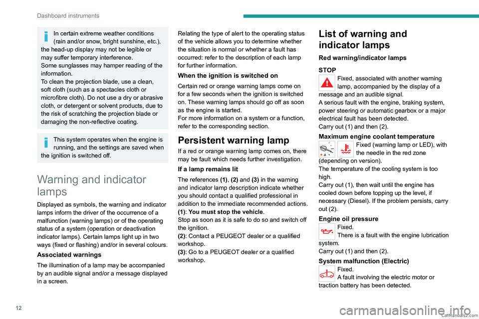 PEUGEOT EXPERT 2023  Owners Manual 12
Dashboard instruments
In certain extreme weather conditions 
(rain and/or snow, bright sunshine, etc.), 
the head-up display may not be legible or 
may suffer temporary interference.
Some sunglasse