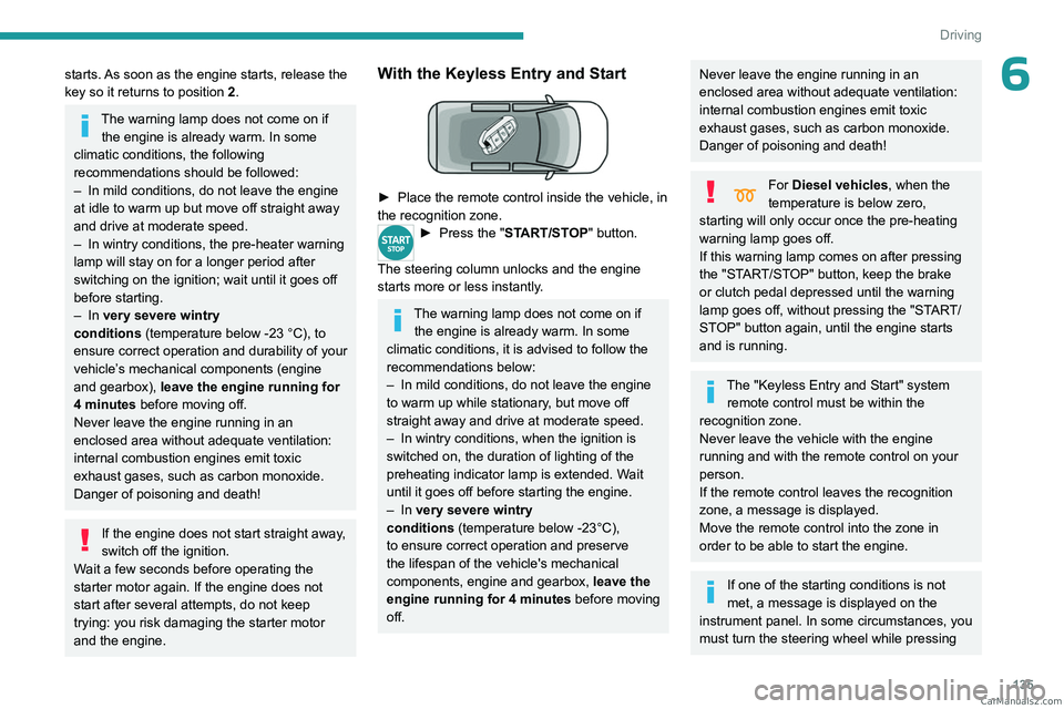 PEUGEOT EXPERT 2023 Owners Manual 135
Driving
6starts. As soon as the engine starts, release the
key so it returns to position 2.
The warning lamp does not come on if the engine is already warm. In some
climatic conditions, the foll PEUGEOT EXPERT 2023 Owners Manual 135
Driving
6starts. As soon as the engine starts, release the
key so it returns to position 2.
The warning lamp does not come on if the engine is already warm. In some
climatic conditions, the foll