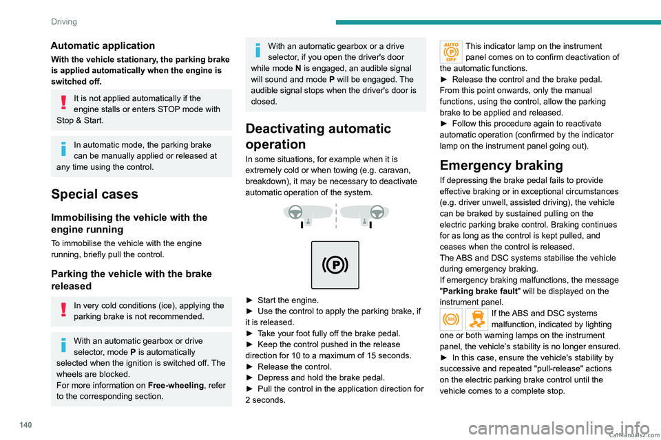 PEUGEOT EXPERT 2023 Owners Manual 140
Driving
Automatic application
With the vehicle stationary, the parking brake
is applied automatically when the engine is
switched off.
It is not applied automatically if the
engine stalls or en PEUGEOT EXPERT 2023 Owners Manual 140
Driving
Automatic application
With the vehicle stationary, the parking brake
is applied automatically when the engine is
switched off.
It is not applied automatically if the
engine stalls or en