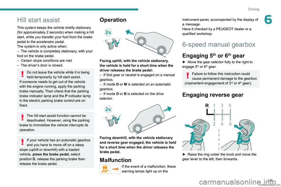 PEUGEOT EXPERT 2023 Owners Manual 141
Driving
6Hill start assist
This system keeps the vehicle briefly stationary
(for approximately 2 seconds) when making a hill
start, while you transfer your foot from the brake
pedal to the acc PEUGEOT EXPERT 2023 Owners Manual 141
Driving
6Hill start assist
This system keeps the vehicle briefly stationary
(for approximately 2 seconds) when making a hill
start, while you transfer your foot from the brake
pedal to the acc
