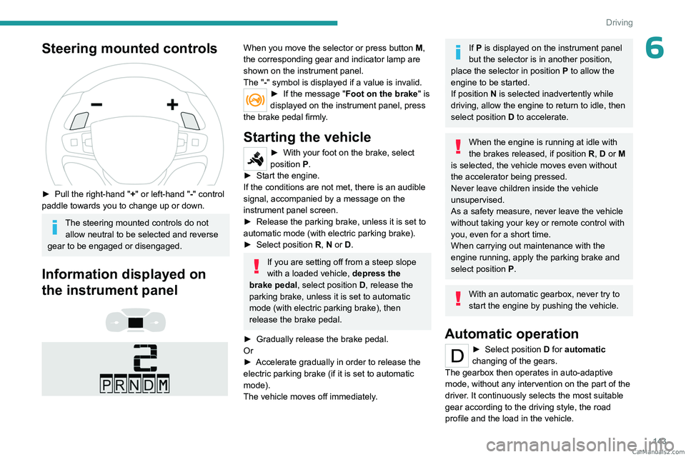 PEUGEOT EXPERT 2023 Owners Manual 143
Driving
6Steering mounted controls
► Pull the right-hand "+ " or left-hand "-" control
paddle towards you to change up or down.
The steering mounted controls do not allow n PEUGEOT EXPERT 2023 Owners Manual 143
Driving
6Steering mounted controls
► Pull the right-hand "+ " or left-hand "-" control
paddle towards you to change up or down.
The steering mounted controls do not allow n