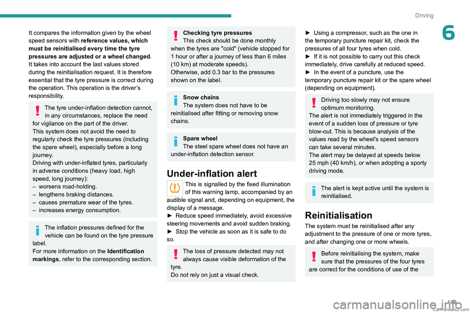 PEUGEOT EXPERT 2023 Owners Manual 149
Driving
6It compares the information given by the wheel
speed sensors with reference values, which
must be reinitialised every time the tyre
pressures are adjusted or a wheel changed.
It takes PEUGEOT EXPERT 2023 Owners Manual 149
Driving
6It compares the information given by the wheel
speed sensors with reference values, which
must be reinitialised every time the tyre
pressures are adjusted or a wheel changed.
It takes