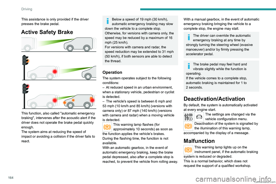 PEUGEOT EXPERT 2023 Owners Manual 164
Driving
This assistance is only provided if the driver
presses the brake pedal.
Active Safety Brake
This function, also called "automatic emergency
braking", intervenes after the acou PEUGEOT EXPERT 2023 Owners Manual 164
Driving
This assistance is only provided if the driver
presses the brake pedal.
Active Safety Brake
This function, also called "automatic emergency
braking", intervenes after the acou