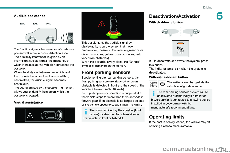 PEUGEOT EXPERT 2023 Owners Manual 169
Driving
6Audible assistance
The function signals the presence of obstacles
present within the sensors’ detection zone.
The proximity information is given by an
intermittent audible signal, PEUGEOT EXPERT 2023 Owners Manual 169
Driving
6Audible assistance
The function signals the presence of obstacles
present within the sensors’ detection zone.
The proximity information is given by an
intermittent audible signal,