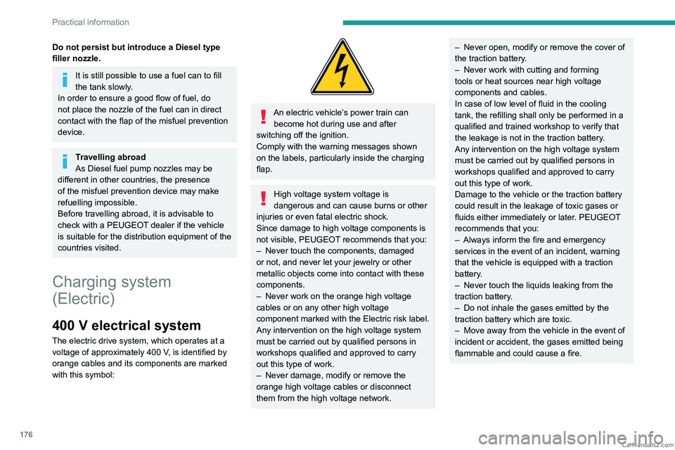 PEUGEOT EXPERT 2023  Owners Manual 176
Practical information
Do not persist but introduce a Diesel type 
filler nozzle.
It is still possible to use a fuel can to fill 
the tank slowly.
In order to ensure a good flow of fuel, do 
not pl