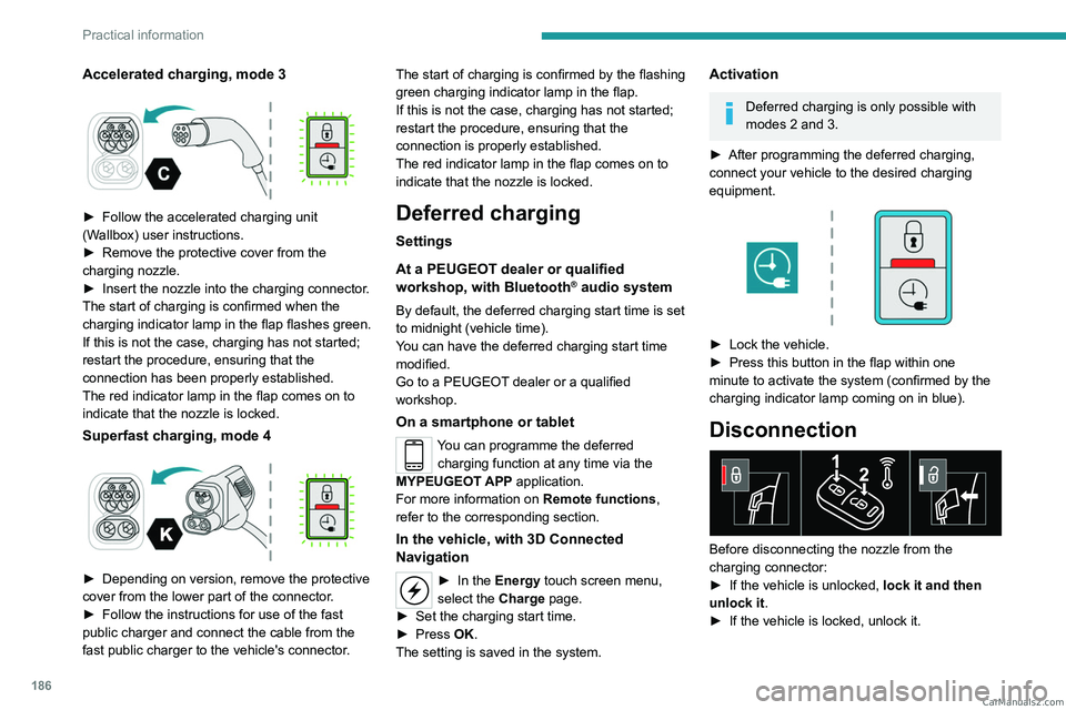 PEUGEOT EXPERT 2023 Owners Manual 186
Practical information
Accelerated charging, mode 3
► Follow the accelerated charging unit
(W allbox) user instructions.
►
Remove the protective cover from the
charging nozzle.
►
In PEUGEOT EXPERT 2023 Owners Manual 186
Practical information
Accelerated charging, mode 3
► Follow the accelerated charging unit
(W allbox) user instructions.
►
Remove the protective cover from the
charging nozzle.
►
In