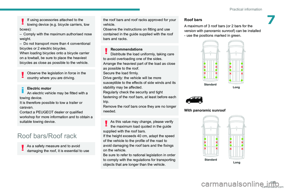 PEUGEOT EXPERT 2023  Owners Manual 189
Practical information
7If using accessories attached to the 
towing device (e.g.  bicycle carriers, tow 
boxes):
–
 
Comply with the maximum authorised nose 
weight.
–

 
Do not transport more