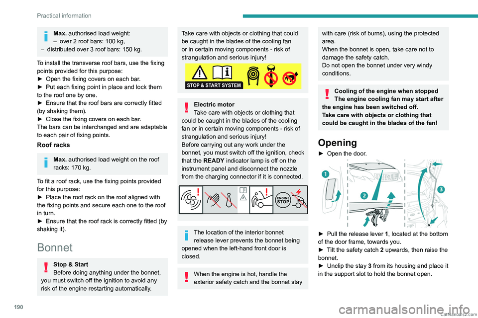 PEUGEOT EXPERT 2023  Owners Manual 190
Practical information
Max. authorised load weight:
– over 2 roof bars: 100   kg,
–
 
distributed over 3 roof bars: 150
   kg.
To install the transverse roof bars, use the fixing 
points provid