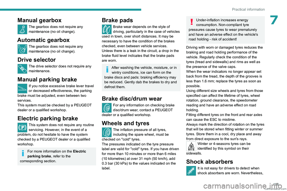 PEUGEOT EXPERT 2023  Owners Manual 195
Practical information
7Manual gearbox
The gearbox does not require any maintenance (no oil change).
Automatic gearbox
The gearbox does not require any maintenance (no oil change).
Drive selector
T