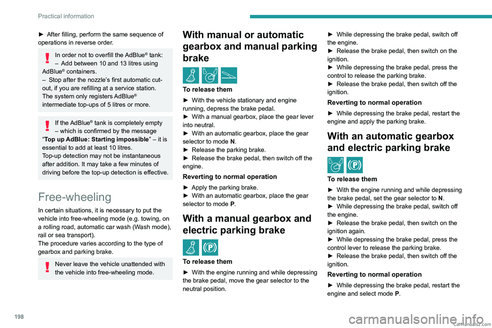 PEUGEOT EXPERT 2023  Owners Manual 198
Practical information
► After filling, perform the same sequence of 
operations in reverse order .
In order not to overfill the AdBlue® tank:
–
 Add between 10 and 13 litres using 
AdBlue® c