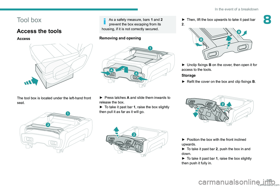 PEUGEOT EXPERT 2023 Owners Manual 203
In the event of a breakdown
8Tool box
Access the tools
Access
The tool box is located under the left-hand front
seat.
As a safety measure, bars 1 and 2 prevent the box escaping from its
h PEUGEOT EXPERT 2023 Owners Manual 203
In the event of a breakdown
8Tool box
Access the tools
Access
The tool box is located under the left-hand front
seat.
As a safety measure, bars 1 and 2 prevent the box escaping from its
h