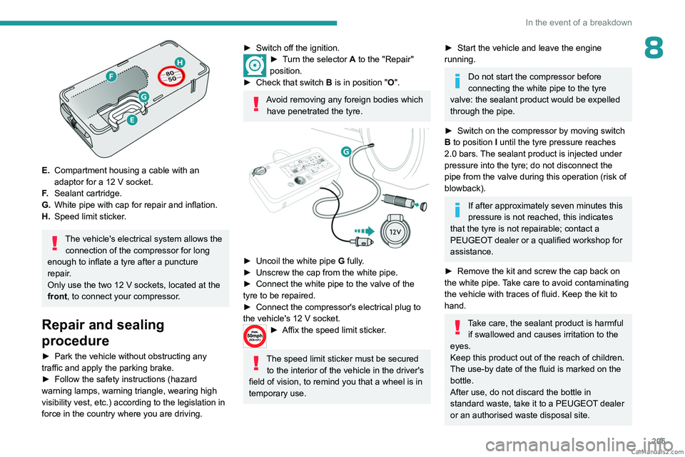 PEUGEOT EXPERT 2023 Owners Manual 205
In the event of a breakdown
8
E.Compartment housing a cable with an
adaptor for a 12
V socket.
F. Sealant cartridge.
G. White pipe with cap for repair and inflation.
H. Speed limit sticker.
T PEUGEOT EXPERT 2023 Owners Manual 205
In the event of a breakdown
8
E.Compartment housing a cable with an
adaptor for a 12
V socket.
F. Sealant cartridge.
G. White pipe with cap for repair and inflation.
H. Speed limit sticker.
T