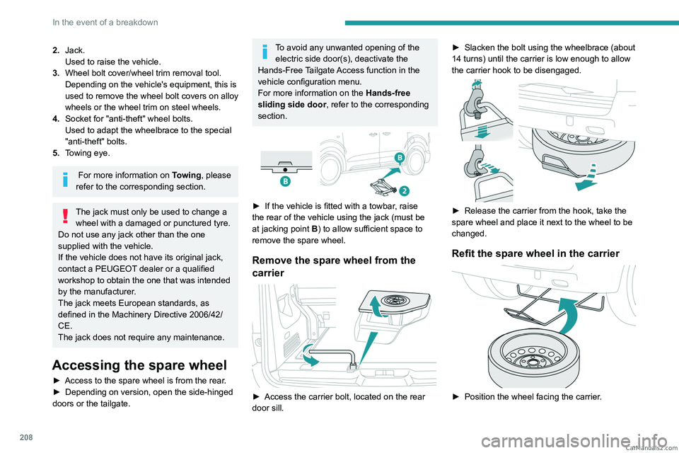 PEUGEOT EXPERT 2023  Owners Manual 208
In the event of a breakdown
2.Jack.
Used to raise the vehicle.
3. Wheel bolt cover/wheel trim removal tool.
Depending on the vehicle's equipment, this is 
used to remove the wheel bolt covers 