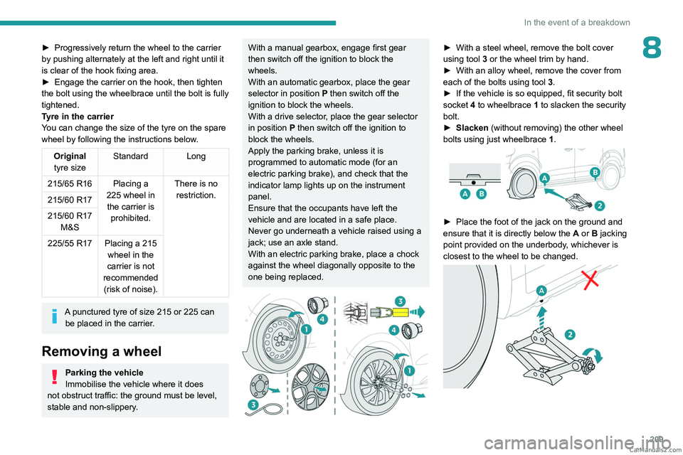 PEUGEOT EXPERT 2023  Owners Manual 209
In the event of a breakdown
8► Progressively return the wheel to the carrier 
by pushing alternately at the left and right until it 
is clear of the hook fixing area.
►
 
Engage the carrier on