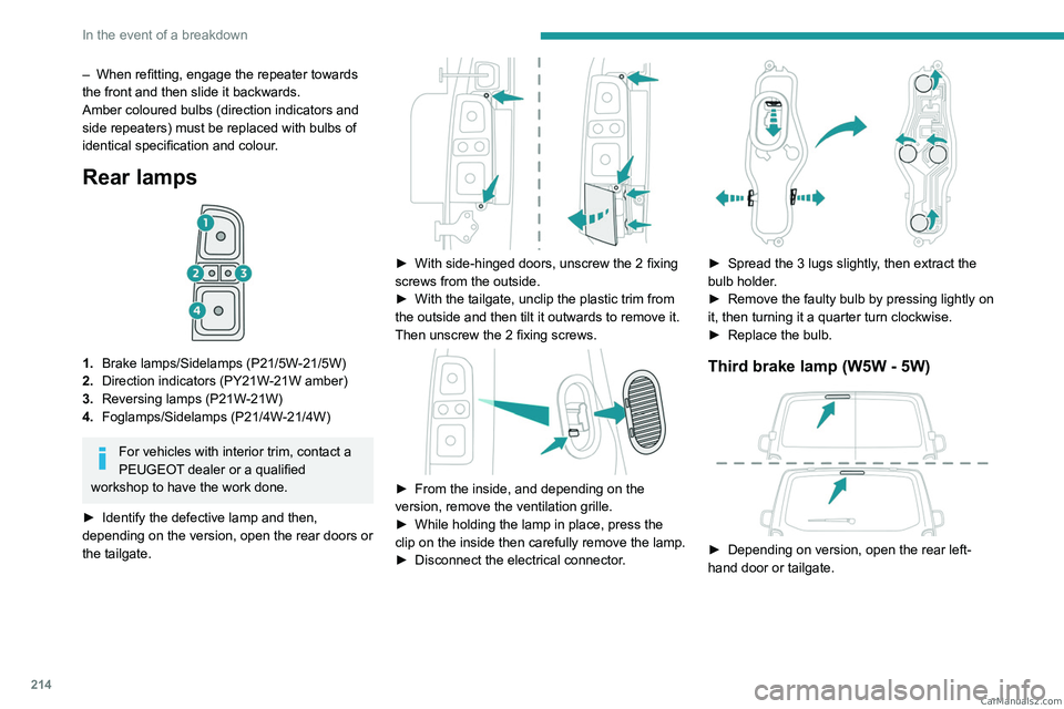 PEUGEOT EXPERT 2023 Owners Manual 214
In the event of a breakdown
– When refitting, engage the repeater towards
the front and then slide it backwards.
Amber coloured bulbs (direction indicators and
side repeaters) must be replaced PEUGEOT EXPERT 2023 Owners Manual 214
In the event of a breakdown
– When refitting, engage the repeater towards
the front and then slide it backwards.
Amber coloured bulbs (direction indicators and
side repeaters) must be replaced